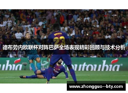 德布劳内欧联杯对阵巴萨全场表现精彩回顾与技术分析 德布劳内欧联杯对阵巴萨全场表现精彩回顾与技术分析