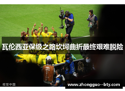 瓦伦西亚保级之路坎坷曲折最终艰难脱险