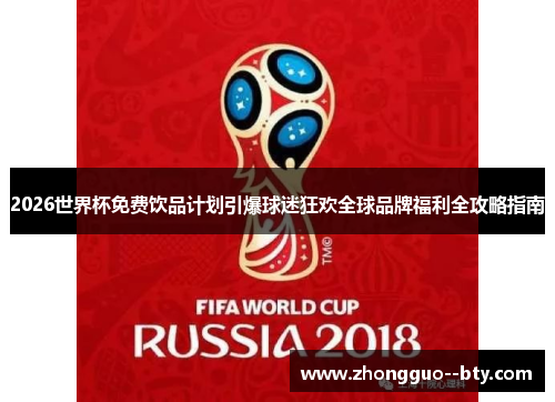 2026世界杯免费饮品计划引爆球迷狂欢全球品牌福利全攻略指南 2026世界杯免费饮品计划引爆球迷狂欢全球品牌福利全攻略指南