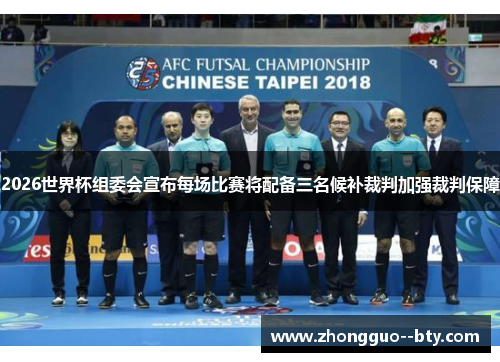 2026世界杯组委会宣布每场比赛将配备三名候补裁判加强裁判保障 2026世界杯组委会宣布每场比赛将配备三名候补裁判加强裁判保障