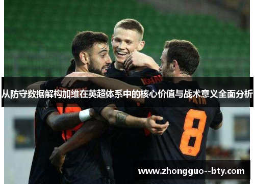 从防守数据解构加维在英超体系中的核心价值与战术意义全面分析 从防守数据解构加维在英超体系中的核心价值与战术意义全面分析