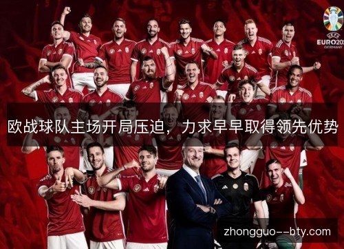 欧战球队主场开局压迫,力求早早取得领先优势 欧战球队主场开局压迫,力求早早取得领先优势