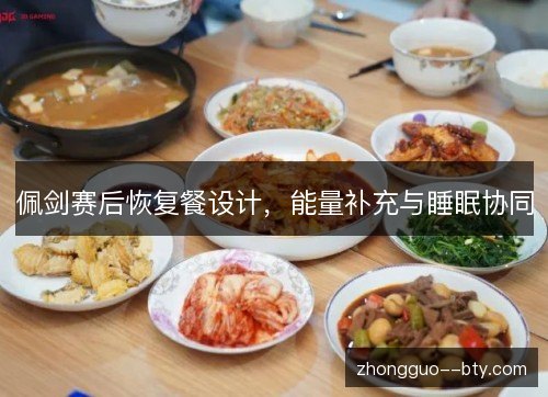 佩剑赛后恢复餐设计,能量补充与睡眠协同 佩剑赛后恢复餐设计,能量补充与睡眠协同